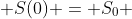  S(0) = S_0 