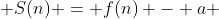  S(n) = f(n) - a 
