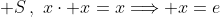  S\,,\,\,x\cdot x=x\Longrightarrow x=e