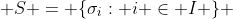  S = \{\sigma_{i}: i \in I \} 