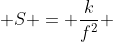  S = \frac{k}{f^2} 