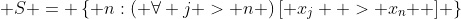  S = \left\{ {n:\left( {\forall j > n} \right)\left[ {x_j  > x_n } \right]} \right\}