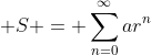  S = \sum_{n=0}^{\infty}ar^n