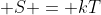  S = kT
