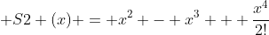  S2 (x) = x^2 - x^3 + \frac{x^4}{2!}