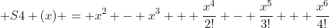  S4 (x) = x^2 - x^3 + \frac{x^4}{2!} - \frac{x^5}{3!} + \frac{x^6}{4!}