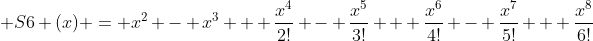  S6 (x) = x^2 - x^3 + \frac{x^4}{2!} - \frac{x^5}{3!} + \frac{x^6}{4!} - \frac{x^7}{5!} + \frac{x^8}{6!}