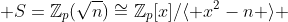  S=\mathbb{Z}_p(\sqrt{n})\cong\mathbb{Z}_p[x]/\langle x^2-n \rangle 