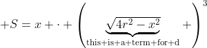  S=x \cdot \left(\underbrace{\sqrt{4r^2-x^2}}_{\text{this is a term for d}} \right)^3