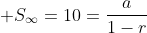  S_\infty=10=\frac{a}{1-r}