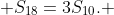  S_{18}=3S_{10}. 