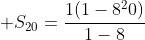  S_{20}=\frac{1(1-8^20)}{1-8}