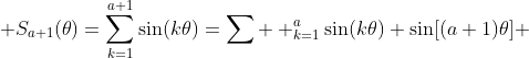  S_{a+1}(\theta)=\sum_{k=1}^{a+1}\sin(k\theta)=\sum  _{k=1}^{a}\sin(k\theta)+\sin[(a+1)\theta] 