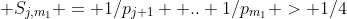  S_{j,m_1} = 1/p_{j+1} +.. 1/p_{m_1} > 1/4