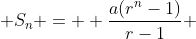  S_{n} =  \frac{a(r^{n}-1)}{r-1} 