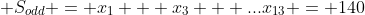  S_{odd} = x_1 + x_3 + ...x_{13} = 140