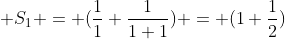  S_1 = (\frac{1}{1}+\frac{1}{1+1}) = (1+\frac{1}{2})