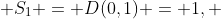  S_1 = D(0,1) = 1, 