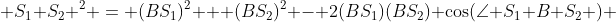  S_1 S_2 ^2 = (BS_1)^2 + (BS_2)^2 - 2(BS_1)(BS_2) \cos(\angle S_1 B S_2 ) 