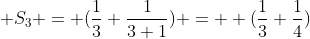  S_3 = (\frac{1}{3}+\frac{1}{3+1}) =  (\frac{1}{3}+\frac{1}{4})
