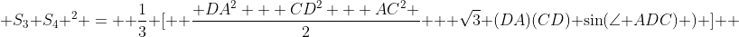  S_3 S_4 ^2 =  \frac{1}{3} [  \frac{ DA^2 + CD^2 + AC^2 }{2} + \sqrt{3} (DA)(CD) \sin(\angle ADC) ) ]  