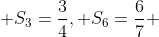  S_3=\frac{3}{4}, S_6=\frac{6}{7} 