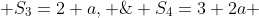  S_3=2+a, \; S_4=3+2a 