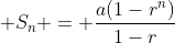  S_n = \frac{a(1-r^n)}{1-r}