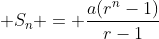  S_n = \frac{a(r^n-1)}{r-1}