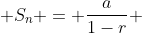 S_n = \frac{a}{1-r} 