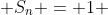  S_n = 1 ; 2 ; 4 ; 8 ; 16 ; ... 