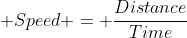  Speed = \frac{Distance}{Time}