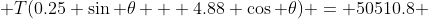  T(0.25 \sin \theta + 4.88 \cos \theta) = 50510.8 