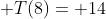  T(8)= 14
