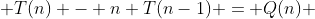 T(n) - n T(n-1) = Q(n) 