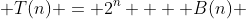  T(n) = 2^n +  B(n) 