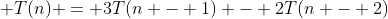  T(n) = 3T(n - 1) - 2T(n - 2)