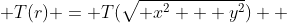  T(r) = T(\sqrt{ x^{2} + y^{2}})  