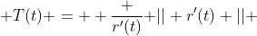  T(t) =  \frac {r'(t)}{ || r'(t) ||} 