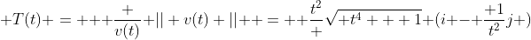  T(t) =   \frac {v(t)}{ || v(t) ||}  =  \frac{t^2} {\sqrt{ t^4 + 1}} (i - \frac{ 1}{t^2}j )