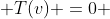  T(v) =0 