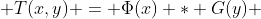  T(x,y) = \Phi(x) * G(y) 