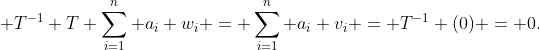  T^{-1} T \sum_{i=1}^{n} a_i w_i = \sum_{i=1}^{n} a_i v_i = T^{-1} (0) = 0.