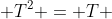  T^{2} = T 