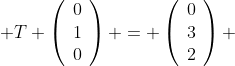  T \left(\begin{array}{ccc}0\\1\\0\end{array}\right) = \left(\begin{array}{ccc}0\\3\\2\end{array}\right) 