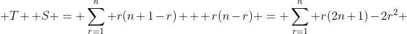  T+ S = \sum_{r=1}^n r(n+1-r) + r(n-r) = \sum_{r=1}^n r(2n+1)-2r^2 