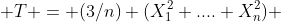  T = (3/n) (X^{2}_{1}+....+X^{2}_{n}) 