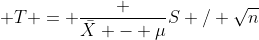  T = \frac {\bar{X} - \mu}{S / \sqrt{n}}