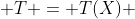  T = T(X) 