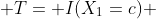  T= I(X_1=c) 